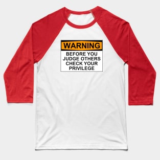 WARNING: BEFORE YOU JUDGE OTHERS, CHECK YOUR PRIVILEGE Baseball T-Shirt